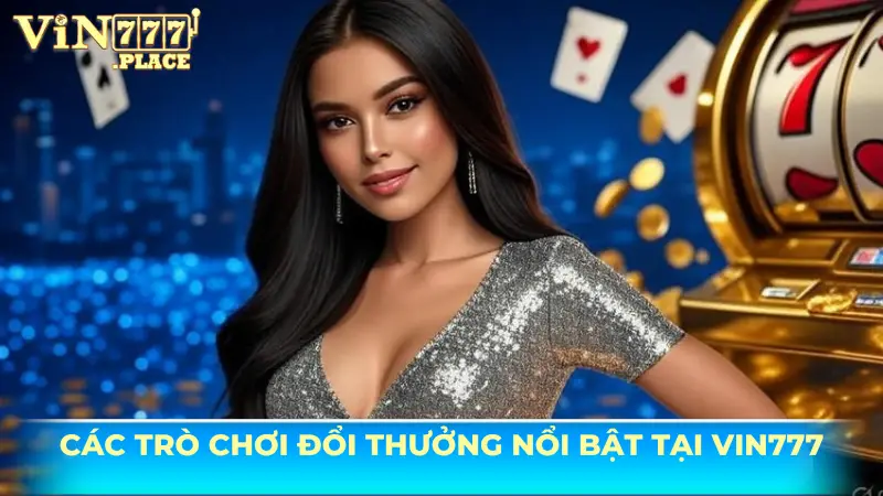 Các trò chơi đổi thưởng nổi bật tại Vin777