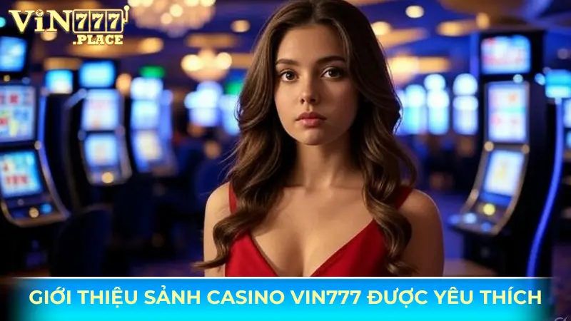 Tổng quan về sảnh casino Vin777